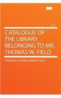 Catalogue of the Library Belonging to Mr. Thomas W. Field