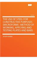 The Use of Steel for Constructive Purposes [microform]: Method of Working, Applying and Testing Plates and Bars