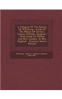 A Pedigree of the Family of Winthrop: Lords of the Manor of Groton, County Suffolk, England; Afterwards of Boston and New London, in New England