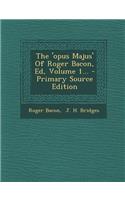 The 'opus Majus' Of Roger Bacon, Ed, Volume 1...