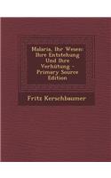 Malaria, Ihr Wesen: Ihre Entstehung Und Ihre Verhutung - Primary Source Edition: Ihre Entstehung Und Ihre Verhutung - Primary Source Edition