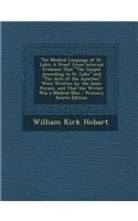 The Medical Language of St. Luke: A Proof from Internal Evidence That the Gospel According to St. Luke and the Acts of the Apostles Were Written by th