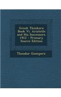 Greek Thinkers: Book VI. Aristotle and His Successors. 1912 - Primary Source Edition
