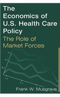 The Economics of U.S. Health Care Policy: The Role of Market Forces
