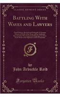 Battling with Waves and Lawyers: Third Edition, Revised and Enlarged; A Genuine History of Perils of the Deep, and an Authentic Record of the Most Important Shipping Case Ever Dealt with in the Supreme Courts of Australia (Classic Reprint)