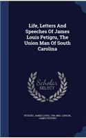 Life, Letters And Speeches Of James Louis Petigru, The Union Man Of South Carolina