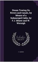 Steam Towing on Rivers and Canals, by Means of a Submerged Cable, by F.J. Meyer and W. Wernigh