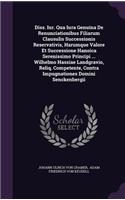 Diss. Iur. Qua Iura Genuina de Renunciationibus Filiarum Clausulis Successionis Reservativis, Harumque Valore Et Successione Hanoica Serenissimo Principi ... Wilhelmo Hassiae Landgravio, Reliq. Competente, Contra Impugnationes Domini Senckenbergii