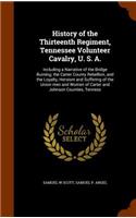 History of the Thirteenth Regiment, Tennessee Volunteer Cavalry, U. S. A.: Including a Narrative of the Bridge Burning; the Carter County Rebellion, and the Loyalty, Heroism and Suffering of the Union men and Women of Carte