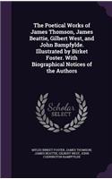 The Poetical Works of James Thomson, James Beattie, Gilbert West, and John Bampfylde. Illustrated by Birket Foster. with Biographical Notices of the Authors