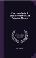 Psyco-Analysis; A Brief Account of the Freudian Theory