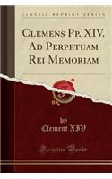 Clemens Pp. XIV. Ad Perpetuam Rei Memoriam (Classic Reprint)