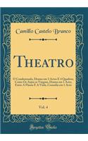 Theatro, Vol. 4: O Condemnado, Drama Em 3 Actos E 4 Quadros; Como OS Anjos Se Vingam, Drama Em 1 Acto; Entre a Flauta E a Viola, Comedia Em 1 Acto (Classic Reprint)