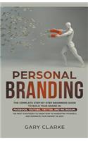 Personal Branding, The Complete Step-by-Step Beginners Guide to Build Your Brand in