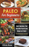 Paleo For Beginners: Start Your Ideal 7-Day Paleo Diet Plan For Beginners To lose Weight In 21 days