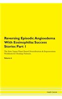 Reversing Episodic Angioedema With Eosinophilia: Success Stories Part 1 The Raw Vegan Plant-Based Detoxification & Regeneration Workbook for Healing Patients. Volume 6