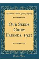 Our Seeds Grow Friends, 1927 (Classic Reprint)