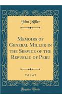 Memoirs of General Miller in the Service of the Republic of Peru, Vol. 2 of 2 (Classic Reprint)