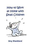 How to Work at Home with Small Children