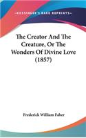 The Creator And The Creature, Or The Wonders Of Divine Love (1857)
