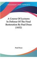 A Course Of Lectures In Defense Of The Final Restoration By Paul Dean (1832): (English)
