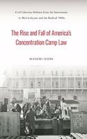 Rise and Fall of America's Concentration Camp Law: Civil Liberties Debates from the Internment to McCarthyism and the Radical 1960s