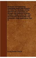 Mechanics of Engineering. Comprising Statics and Dynamics of Solids; The Mechanics of the Materials of Construction, or Strength and Elasticity of Bea