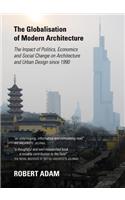 Globalisation of Modern Architecture: The Impact of Politics, Economics and Social Change on Architecture and Urban Design Since 1990: The Impact of Politics, Economics and Social Change on Architecture and Urban Design Since 1990