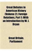 Great Debates in American History (Volume 2); Foreign Relations, Part 1 with an Introduction by W. J. Bryan