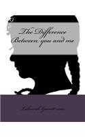 The Difference Between you and me