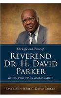 The Life and Time of Reverend Dr. H. David Parker God's Visionary Ambassador