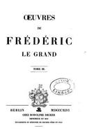Oeuvres de Frédéric Le Grand - Tome III