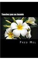Touchez pas au Jasmin: (French)
