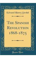 The Spanish Revolution 1868-1875 (Classic Reprint)
