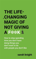 The Life-Changing Magic of Not Giving a F**k : The bestselling book everyone is talking about