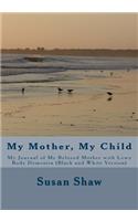 My Mother, My Child: My Journal of My Beloved Mother with Lewy Body Dementia (Black and White Version)