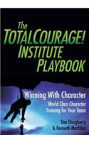 TotalCourage! Institute Playbook: Winning With Character World Class Character Training for Your Team