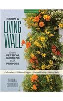 Grow a Living Wall: Create Vertical Gardens with Purpose: Pollinators - Herbs and Veggies - Aromatherapy - Many More