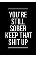 You'Re Still Sober. Keep That Shit Up