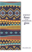 Energy Flows Where Attention Goes Wellness Log