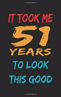 It Took Me 51 Years To Look This Good: Lined Notebook / Journal Gift, 120 Pages, 6x9, Soft Cover, Matte Finish