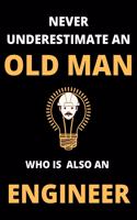 NEVER UNDERESTIMATE AN OLD MAN WHO IS ALSO AN ENGINEER Lined Notebook