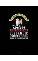 Always Be Yourself Unless You Can Be An Icelandic Sheepdog Then Be An Icelandic Sheepdog