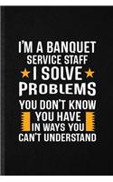 I'm a Banquet Service Staff I Solve Problems You Don't Know You Have in Ways You Can't Understand