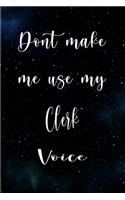 Don't Make Me Use My Clerk Voice: The perfect gift for the professional in your life - Funny 119 page lined journal!