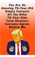 You Are An Amazing 70-Year-Old Simply Fantastic All the Other 70-Year-Olds: Lined Journal / Notebook - Donald Trump 70 Birthday Gift - Impactful 70 Years Old Wishes