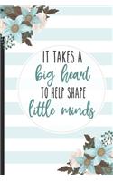 It Takes a Big Heart to Help Shape Little Minds: College Lined Notebook / Journal Gift, 120 pages, 6x9 for Writing & Journaling