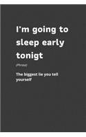 I'm Going To Sleep Early Tonight (phrase) The biggest lie you tell yourself