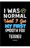 I Was Normal Until I Got My First Smooth Fox Terrier Notebook - Smooth Fox Terrier Dog Lover and Pet Owner