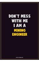 Don't Mess With Me, I Am A Mining Engineer: Career Motivational Quotes 6x9 120 Pages Blank Lined Notebook Journal